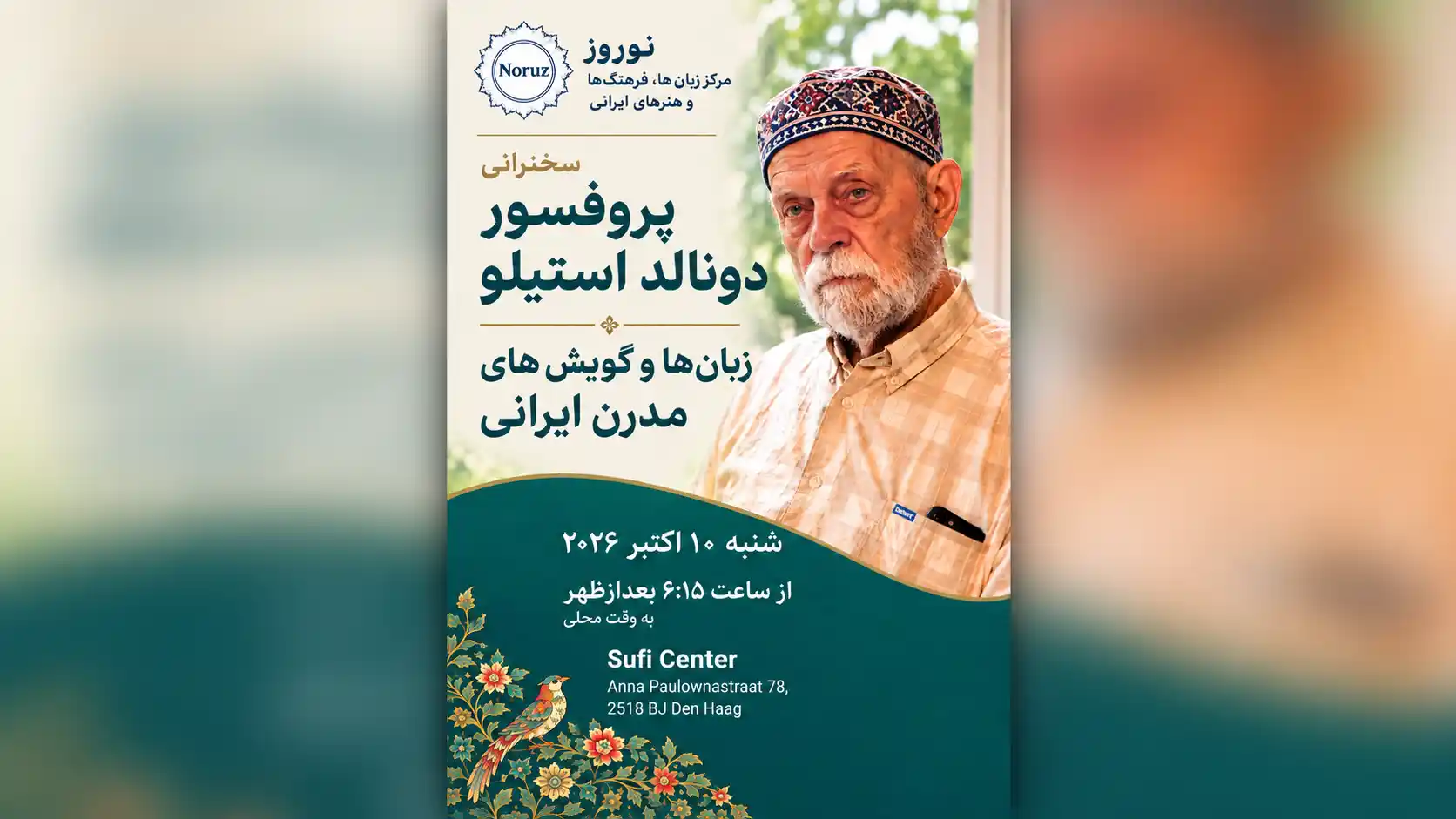 تصویر عریض با نسبت ۱۶:۹ از پوستر سخنرانی پروفسور دونالد استیلو دربارهٔ «زبان‌ها و گویش‌های مدرن ایرانی» در مرکز فرهنگی هنری نوروز. پوستر عمودی و واضح در مرکز قرار دارد و فضاهای دو طرف با نسخهٔ بزرگ‌شده و بسیار تار همان تصویر، با رنگ‌های کرم، سبز، نارنجی و سبزآبی تیره پر شده‌اند. سایه‌ای ظریف، پوستر مرکزی را برجسته می‌کند. در پوستر، تصویر پروفسور استیلو با ریش سفید، کلاه نقش‌دار و پیراهن روشن دیده می‌شود. نشان نوروز در بالا و نقش گل‌ها و پرنده در پایین قرار دارد. زمان برنامه شنبه ۱۰ اکتبر ۲۰۲۶، از ساعت ۶:۱۵ بعدازظهر به وقت محلی، و محل آن سوفی سنتر در شهر لاههٔ هلند، خیابان آنا پائولونا، شمارهٔ ۷۸ اعلام شده است.